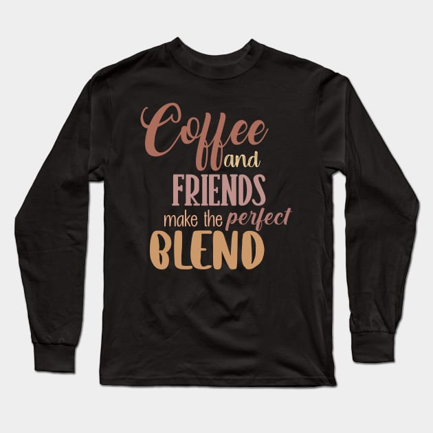 Coffee and friends make the perfect blend. Long Sleeve T-Shirt by SamridhiVerma18